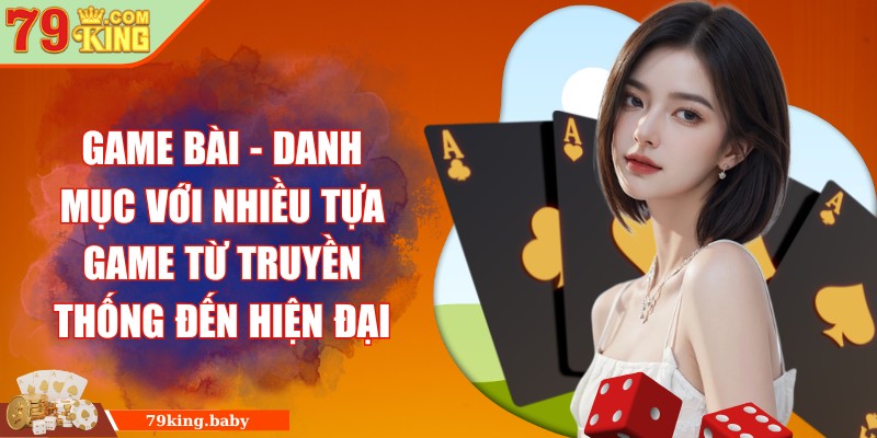 Game bài - Danh mục với nhiều tựa game từ truyền thống đến hiện đại