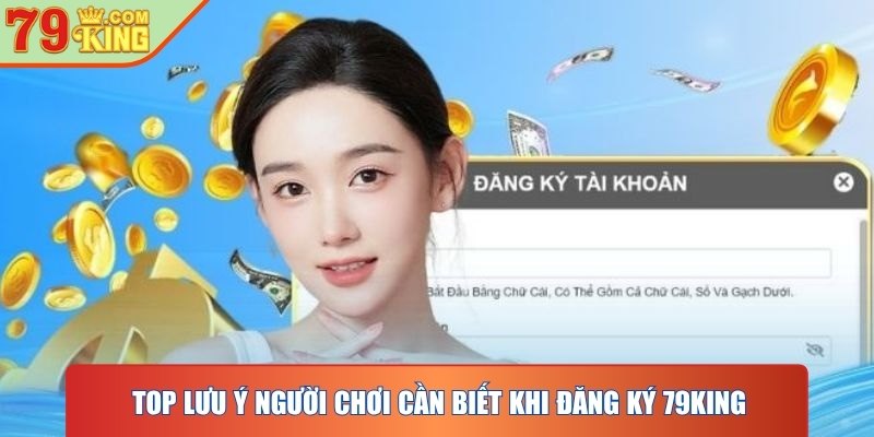 Top lưu ý người chơi cần biết khi đăng ký 79KING