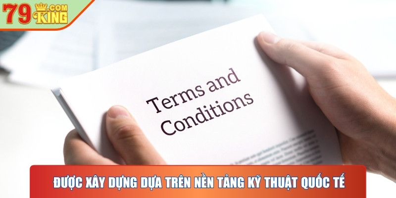 Điều khoản và điều kiện được xây dựng dựa trên nền tảng kỹ thuật quốc tế