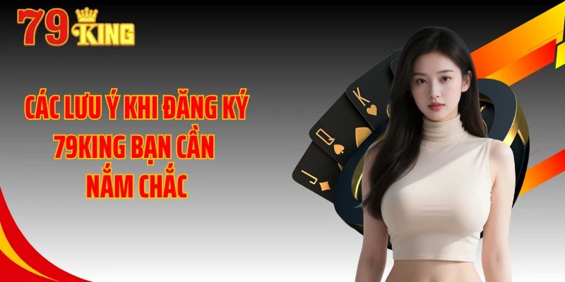 Các lưu ý khi đăng ký 79KING bạn cần nắm chắc