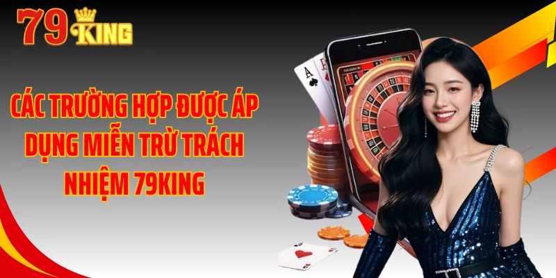 Các trường hợp được áp dụng miễn trừ trách nhiệm 79KING