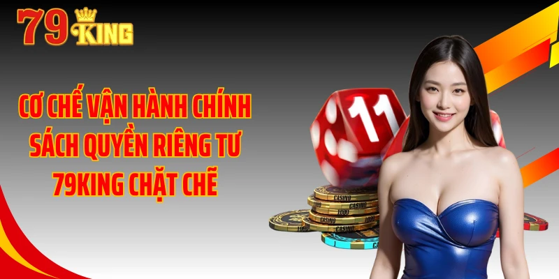 Cơ chế vận hành chính sách quyền riêng tư 79KING chặt chẽ