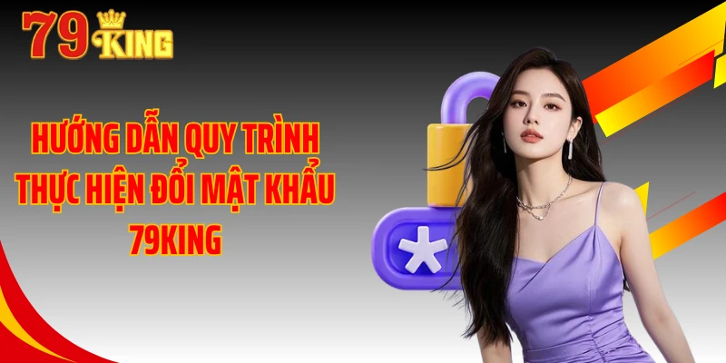 Hướng dẫn quy trình thực hiện đổi mật khẩu 79KING