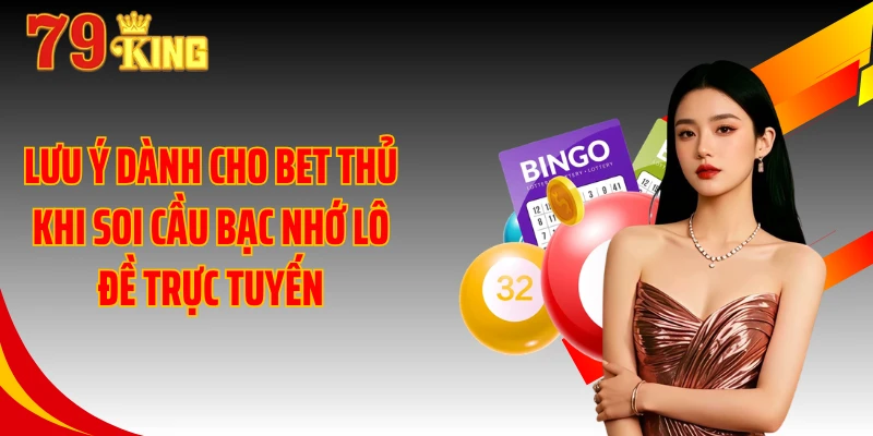 Lưu ý dành cho bet thủ khi soi cầu bạc nhớ lô đề trực tuyến