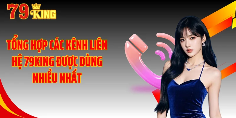 Tổng hợp các kênh liên hệ 79KING được dùng nhiều nhất